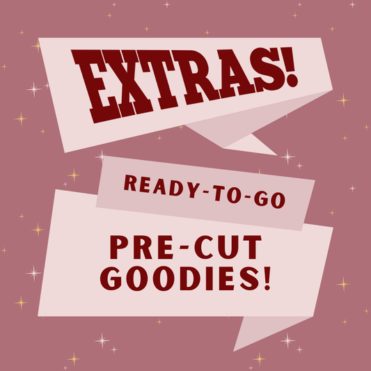 Extras! Ready-to-Go Pre-Cut Goodies!